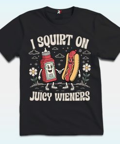 I Squirt On Juicy Wieners Shirt