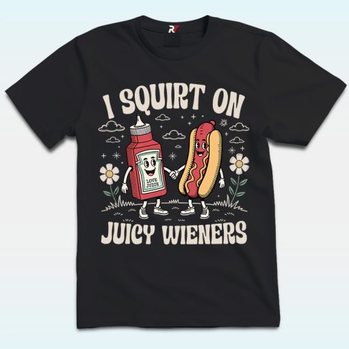 I Squirt On Juicy Wieners Shirt