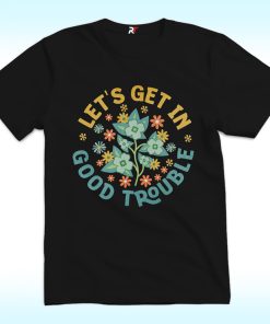 Let's Get In Good Trouble Shirt, FDT, Anti Trump