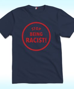 Stop Being Racist Shirt
