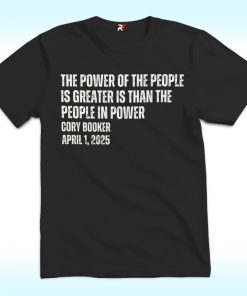 The Power Of The People Is Greater Than The People In Power Shirt, Cory Booker