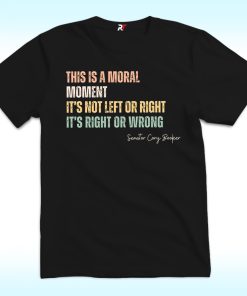 This Is Moral Moment, It's Not Left Or Right Or Wrong Shirt, Cory Booker