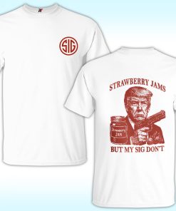 Trump Strawberry Jam But My Sig Don’t Shirt
