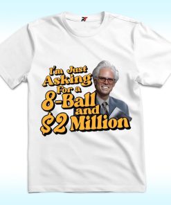 Baby Billy I’m Just Asking For A 8 Ball And 2 Million Dollars Shirt