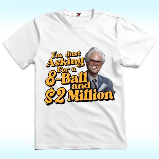 Baby Billy I’m Just Asking For A 8 Ball And 2 Million Dollars Shirt