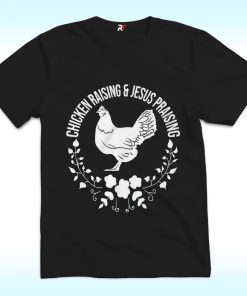 Chicken Raising and Jesus Praising Shirt