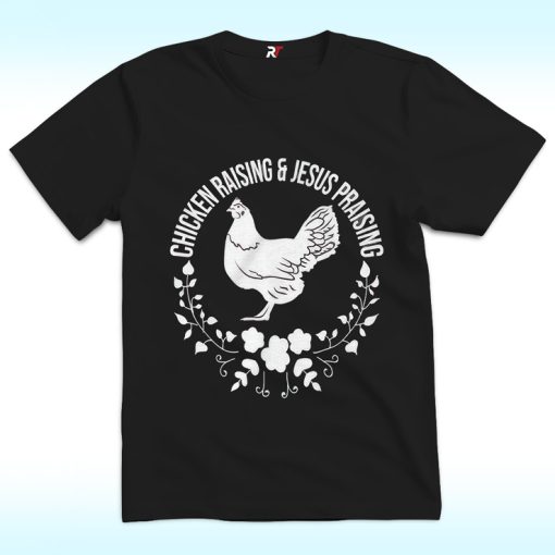 Chicken Raising and Jesus Praising Shirt