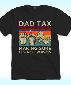 Dad Tax Shirt, Making Sure It's Not Poison
