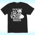 Feed The Strays And Fight Fascists Shirt