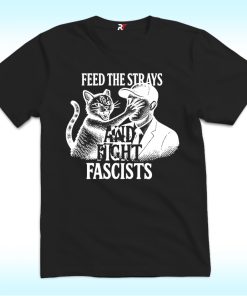 Feed The Strays And Fight Fascists Shirt