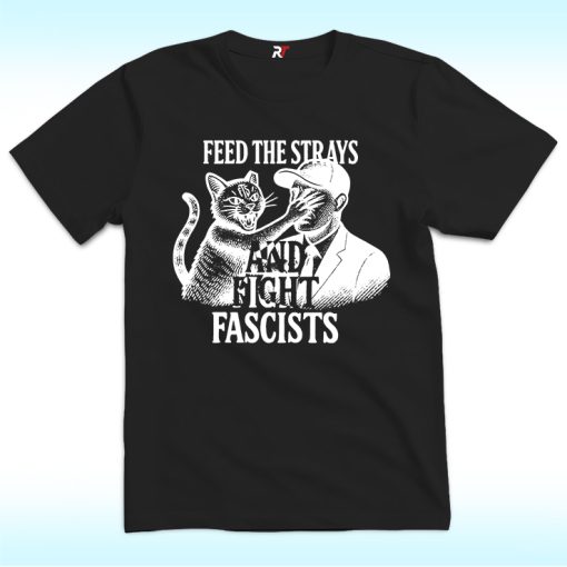 Feed The Strays And Fight Fascists Shirt