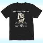 Feed The Strays And Fight Fascists Shirt
