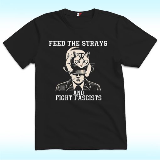 Feed The Strays And Fight Fascists T Shirt