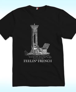 Feelin French Guillotine Shirt