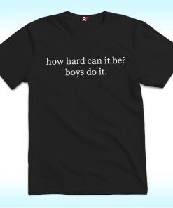 How Hard Can It Be, Boys Do It Shirt For Feminism