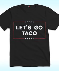 Let's Go Taco Shirt, Trump Always Chickens Out