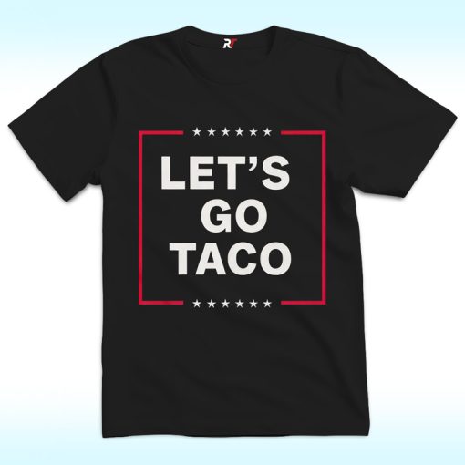Let's Go Taco Shirt, Anti Trump