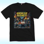 Minding Our Business Apocalypse Satire Shirt