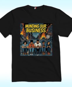 Minding Our Business Apocalypse Satire Shirt