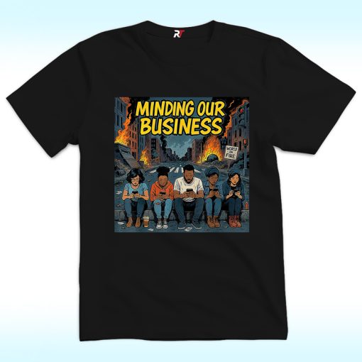 Minding Our Business Apocalypse Satire Shirt