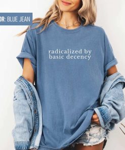 Radicalized by Basic Decency Shirt