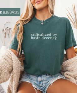 Radicalized by Basic Decency Shirt