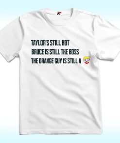 Taylors Still Hot Bruce Is Still The Boss Orange Guy Clown Shirt, Anti Trump
