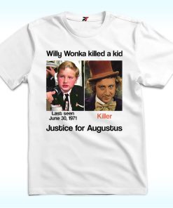 Willy Wonka Killed A Kid Shirt, Justice for Augustus