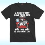 A Shrimp May Have Fried Rice But This Beef Is Strokin' Off Shirt