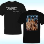 Austin Love Island Shirt, You Know What You Want It’s So Obvious Like Fucking Go For It
