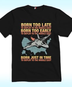 Born Too Late To Deploy To The Middle East Shirt
