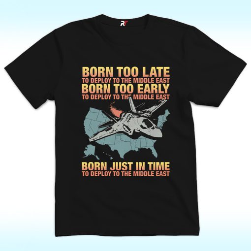 Born Too Late To Deploy To The Middle East Shirt