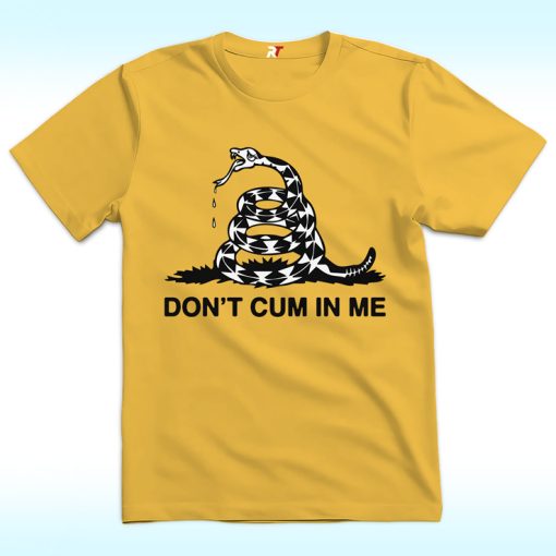 Don't Cum In Me Shirt