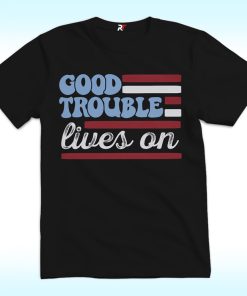 Good Trouble Lives On Shirt, Anti trump