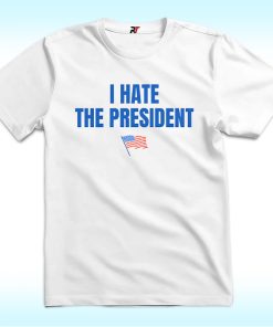 I Hate the President Shirt