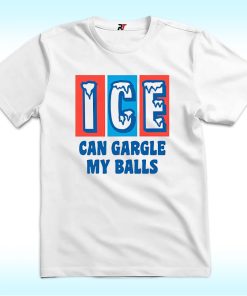 ICE Can Gargle My Balls Shirt