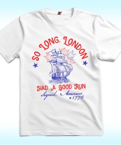 So Long London Had A Good Run Shirt, Funny 4th Of July