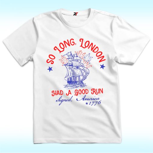 So Long London Had A Good Run Shirt, Funny 4th Of July
