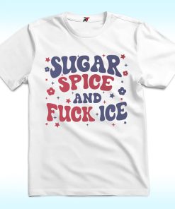 Sugar Spice and Fuck ICE Shirt