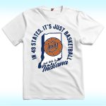 In 49 States It's Just Basketball This is Indiana Shirt