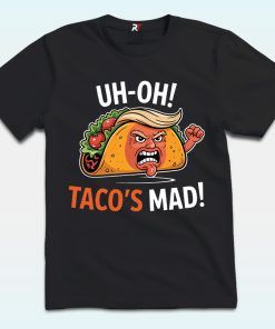 Uh-oh Taco's Mad Shirt, Anti Trump