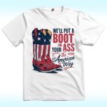 We'll Put A Boot In Your Ass It's The American Way Shirt