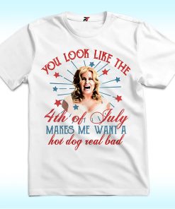 You Look Like The 4th Of July Makes Me Want A Hot Dog Real Bad T Shirt