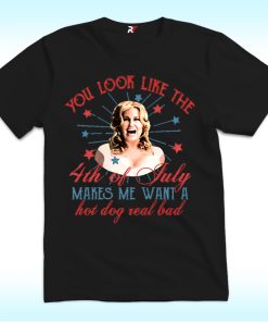 You Look Like The Fourth Of July Makes Me Want A Hot Dog T Shirt