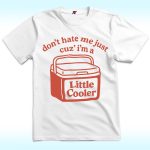 Don't Hate Me Just Cuz I'm A Little Cooler Shirt