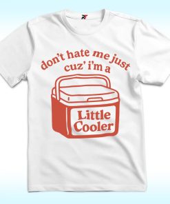 Don't Hate Me Just Cuz I'm A Little Cooler Shirt