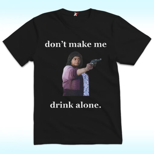 Don't Make Me Drink Alone Shirt For Ma Movie's Fans
