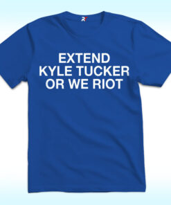 Extend Kyle Tucker Or We Riot Shirt