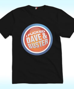 I Fucked Dave and Buster Shirt