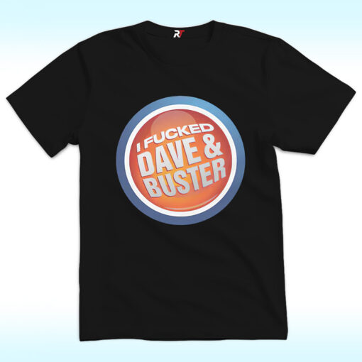 I Fucked Dave and Buster Shirt